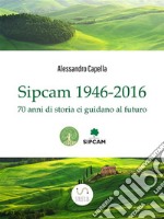 Sipcam 1946-2016: 70 anni di storia ci guidano al futuro. E-book. Formato Mobipocket ebook