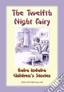 THE TWELFTH NIGHT FAIRY - A Fairy Tale: Baba Indaba Children's Stories - Issue 148. E-book. Formato EPUB ebook di Anon E Mouse