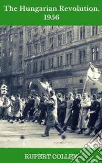 The Hungarian Revolution, 1956. E-book. Formato EPUB ebook di Rupert Colley