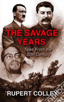 The Savage Years: Tales From the 20th Century. E-book. Formato EPUB ebook di Rupert Colley