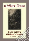 THE WHITE TROUT - An Irish Children’s Story: Baba Indaba Children's Stories - Issue 155. E-book. Formato PDF ebook