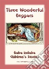 THE STORY OF THREE WONDERFUL BEGGARS - A Serbian Children’s Story: Baba Indaba Children's Stories - Issue 154. E-book. Formato PDF ebook di Anon E Mouse