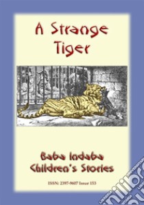 A STRANGE TIGER - A true story about a tiger: Baba Indaba Children's Story - Issue 153. E-book. Formato EPUB ebook di Anon E Mouse