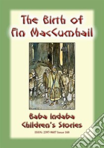 THE BIRTH OF FINN MACCUMHAIL - An Irish Legend: Baba Indaba Children's Stories - Issue 168. E-book. Formato Mobipocket ebook di Anon E. Mouse