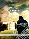 Una luce sul futuro. E-book. Formato Mobipocket ebook di Ornella Nalon