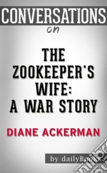 Conversations on The Zookeeper's Wife: A War Story. E-book. Formato EPUB ebook di Dailybookd