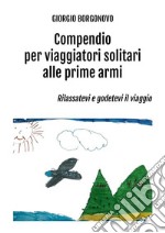 Compendio per viaggiatori solitari alle prime armiRilassatevi e godetevi il viaggio. E-book. Formato EPUB