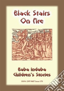 BLACK STAIRS ON FIRE - An Irish fairy tale with a moral: Baba Indaba Children's Stories - Issue 170. E-book. Formato EPUB ebook di Anon E. Mouse