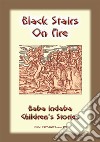 BLACK STAIRS ON FIRE - An Irish fairy tale with a moral: Baba Indaba Children's Stories - Issue 170. E-book. Formato EPUB ebook