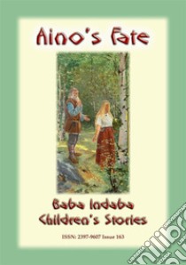 AINO'S FATE - A Finnish Children’s Story: Baba Indaba Children's Stories - Issue 163. E-book. Formato EPUB ebook di Anon E Mouse