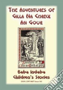 The Adventures of Gilla Na Chreck An Gour - An Irish Children's Story: Baba Indaba Children's Stories - Issue 161. E-book. Formato PDF ebook di Anon E Mouse