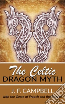 The Celtic Dragon Myth. E-book. Formato EPUB ebook di J.F. Campbell