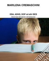 DSA, ADHD, DOP ed altri BES: Disturbi tipici dell'infanzia e dell'adolescenza. E-book. Formato Mobipocket ebook di Marilena Cremaschini