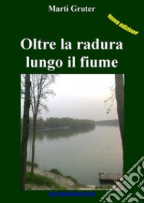 Oltre la radura lungo il fiume. E-book. Formato EPUB ebook di Marti Gruter