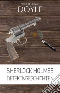 Sherlock Holmes: Detektivgeschichten. E-book. Formato EPUB ebook di Sir Arthur Conan Doyle