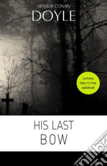 Arthur Conan Doyle: His Last Bow. E-book. Formato EPUB ebook di Arthur Conan Doyle