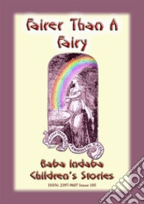 FAIRER THAN A FAIRY - A Children’s Story: Baba Indaba Children’s Stories - Issue 185. E-book. Formato EPUB ebook di Anon E. Mouse