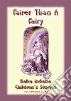 FAIRER THAN A FAIRY - A Children’s Story: Baba Indaba Children’s Stories - Issue 185. E-book. Formato PDF ebook