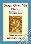 DOGS OVER THE WATER - True Animal stories about Man's Best Friend: Baba Indaba Children's Stories - Issue 184. E-book. Formato EPUB ebook