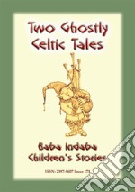 TWO GHOSTLY CELTIC TALES - Children's stories from Ireland: Baba Indaba Children's Stories - Issue 171. E-book. Formato EPUB ebook