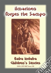 ILLMARINEN FORGES THE SAMPO - A Legend from Finland: Baba Indaba Children’s Stories - Issue 190. E-book. Formato EPUB ebook di Anon E. Mouse