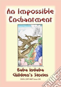 AN IMPOSSIBLE ENCHANTMENT - A Children's Story: Baba Indaba Children's Stories - Issue 181. E-book. Formato PDF ebook di Anon E. Mouse