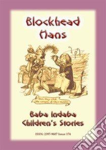 BLOCKHEAD HANS - An Austrian Children’s Story: Baba Indaba Children's Stories - Issue 174. E-book. Formato EPUB ebook di Anon E. Mouse