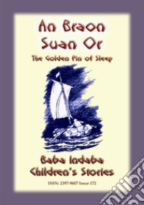 AN BRAON SUAN OR or The Golden Pin of Sleep - A Celtic Children’s Story: Baba Indaba Children's Stories - Issue 172. E-book. Formato EPUB ebook di Anon E. Mouse