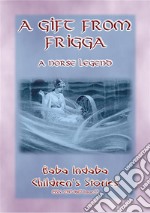 A GIFT FROM FRIGGA - A Norse Legend: Baba Indaba Children's Stories Issue 55. E-book. Formato EPUB ebook