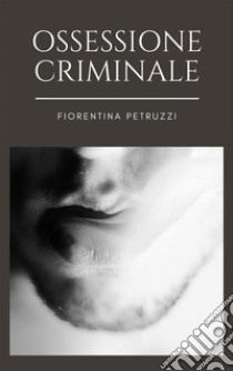 Ossessione Criminale. E-book. Formato EPUB ebook di Fiorentina Petruzzi