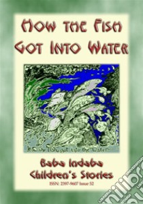 HOW THE FISH GOT INTO WATER - An Australian Aborigine Children's StoryBaba Indaba Children's Stories Issue 52. E-book. Formato EPUB ebook di Anon E Mouse