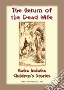 THE RETURN OF THE DEAD WIFE - An American Indian Folk Tale: Baba Indaba Children's Stories Issue 198. E-book. Formato EPUB ebook di Anon E. Mouse