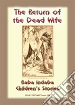 THE RETURN OF THE DEAD WIFE - An American Indian Folk Tale: Baba Indaba Children's Stories Issue 198. E-book. Formato EPUB ebook