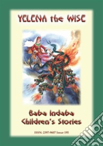 YELENA THE WISE - A Russian Children's Story Tale: Baba Indaba Children's Stories - Issue 195. E-book. Formato EPUB ebook di Anon E. Mouse