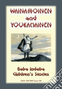 WAINAMOINEN AND YOUKAHAINEN - A Legend of Finland: Baba Indaba’s Children's Stories - Issue 194. E-book. Formato EPUB ebook di Anon E. Mouse