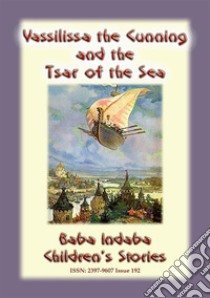 VASSILISSA THE CUNNING AND THE TSAR OF THE SEA - A Russian fairy Tale: Baba Indaba Children's Stories - Issue 192. E-book. Formato EPUB ebook di Anon E. Mouse