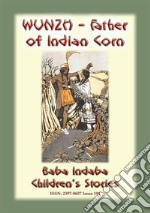 WUNZH, THE FATHER OF INDIAN CORN -An American Indian Legend: Baba Indaba Children's Series - Issue 191. E-book. Formato EPUB ebook