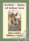 WUNZH, THE FATHER OF INDIAN CORN -An American Indian Legend: Baba Indaba Children's Series - Issue 191. E-book. Formato EPUB ebook