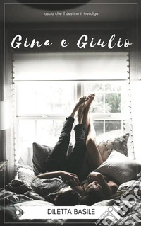 Gina e Giuliolascia che il destino ti travolga. E-book. Formato EPUB ebook