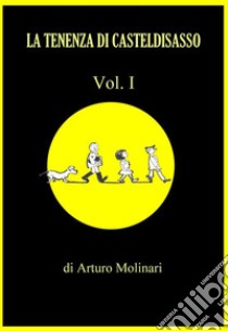 La tenenza di Casteldisasso: Vol. I. E-book. Formato Mobipocket ebook di Arturo Molinari