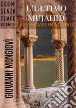 L&apos;ultimo Mujahid - Le origini dell&apos;odioGiorni senza tempo - Volume II. E-book. Formato EPUB ebook