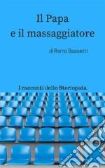 Il Papa e il massaggiatore: I racconti dello Storiopata/1. E-book. Formato EPUB ebook