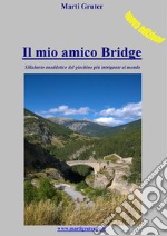 Il mio amico Bridge: Sillabario aneddotico del giochino più intrigante al mondo . E-book. Formato EPUB ebook