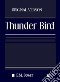 The Thunder Bird. E-book. Formato Mobipocket ebook di B.m. Bower