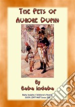 THE PETS OF AURORE DUPIN - A True French Children’s Story: Baba Indaba Children's Stories Issue 209. E-book. Formato Mobipocket ebook