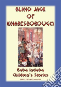 BLIND JACK OF KNARESBOROUGH – A True English Children’s Story: Baba Indaba Children's Stories - Issue 205. E-book. Formato Mobipocket ebook di Anon E. Mouse