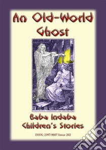 AN OLD WORLD GHOST - A Children’s Story from Ancient Greece: Baba Indaba Children's Stories Issue 202. E-book. Formato EPUB ebook di Anon E. Mouse