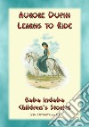 AURORE DUPIN LEARNS HOW TO RIDE - A True story from Napoleonic France: Baba Indaba Children's Stories - Issue 211. E-book. Formato EPUB ebook