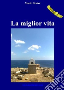 La miglior vita. E-book. Formato EPUB ebook di Marti Gruter