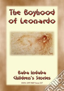 THE BOYHOOD OF LEONARDO - The true story of a young Leonardo da Vinci: Baba Indaba Children's Stories - Issue 218. E-book. Formato EPUB ebook di Anon E. Mouse